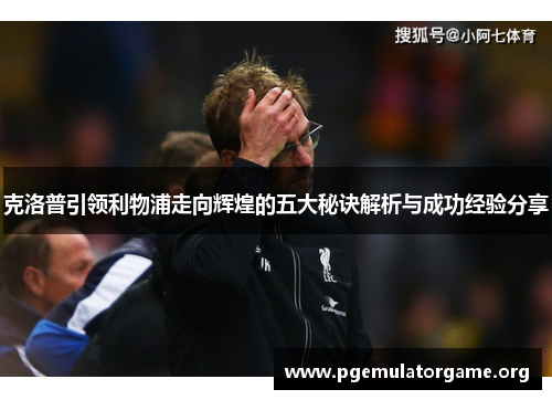 克洛普引领利物浦走向辉煌的五大秘诀解析与成功经验分享