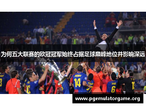 为何五大联赛的欧冠冠军始终占据足球巅峰地位并影响深远