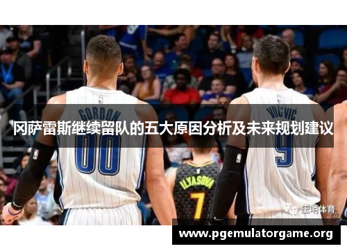 冈萨雷斯继续留队的五大原因分析及未来规划建议
