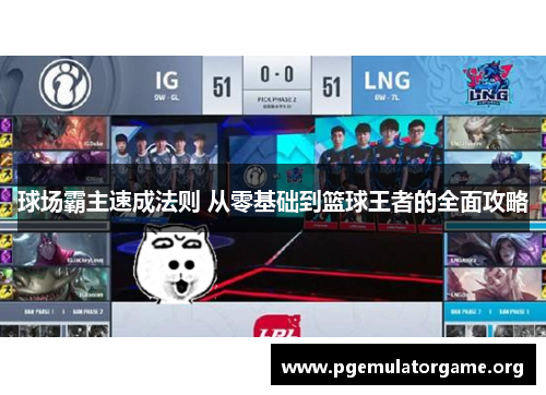 球场霸主速成法则 从零基础到篮球王者的全面攻略