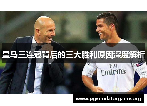 皇马三连冠背后的三大胜利原因深度解析