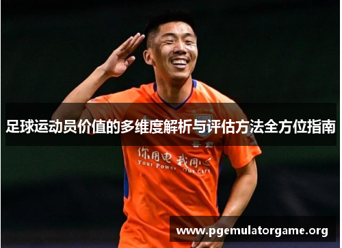 足球运动员价值的多维度解析与评估方法全方位指南