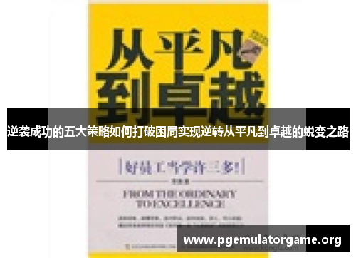逆袭成功的五大策略如何打破困局实现逆转从平凡到卓越的蜕变之路 逆袭成功的五大策略如何打破困局实现逆转从平凡到卓越的蜕变之路