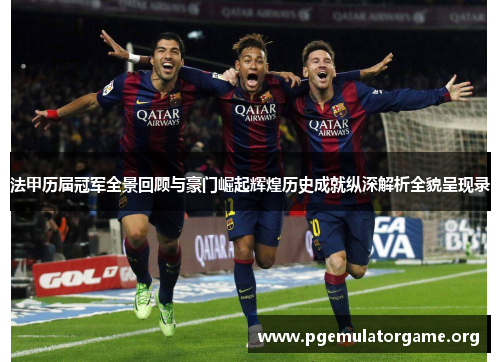法甲历届冠军全景回顾与豪门崛起辉煌历史成就纵深解析全貌呈现录 法甲历届冠军全景回顾与豪门崛起辉煌历史成就纵深解析全貌呈现录