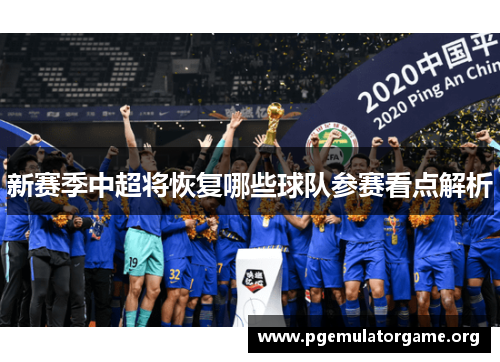 新赛季中超将恢复哪些球队参赛看点解析 新赛季中超将恢复哪些球队参赛看点解析