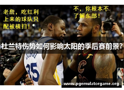 杜兰特伤势如何影响太阳的季后赛前景? 杜兰特伤势如何影响太阳的季后赛前景?