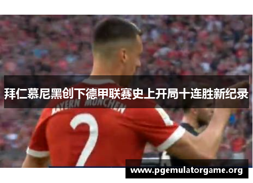 拜仁慕尼黑创下德甲联赛史上开局十连胜新纪录