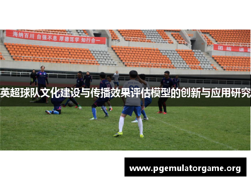 英超球队文化建设与传播效果评估模型的创新与应用研究